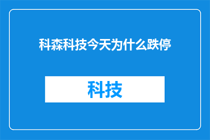 科森科技今天为什么跌停(科森科技今日股价为何遭遇跌停？市场反应与背后原因解析)