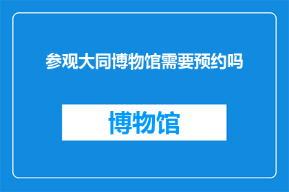 参观大同博物馆需要预约吗(参观大同博物馆是否必须提前预约？)