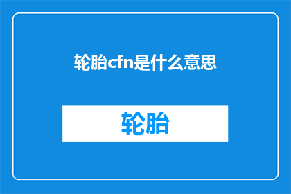 轮胎cfn是什么意思(轮胎cfn的含义是什么？)