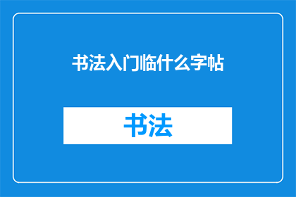 书法入门临什么字帖(书法入门：你应选择临摹哪些字帖？)