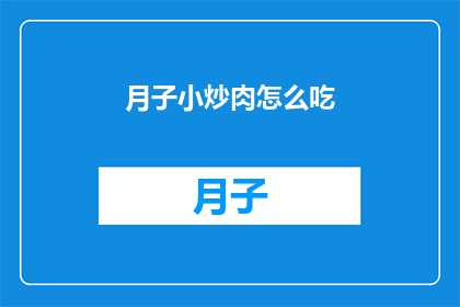 月子小炒肉怎么吃(月子期间如何正确享用小炒肉？)