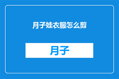 月子娃衣服怎么剪(如何为新生儿剪裁合适的月子服？)