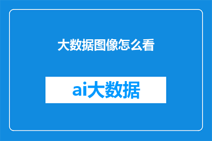 大数据图像怎么看(如何高效解读大数据图像？)