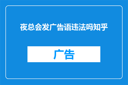 夜总会发广告语违法吗知乎(夜总会发广告语是否违法？在知乎上寻求答案)