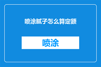 喷涂腻子怎么算定额(如何计算喷涂腻子的定额？)