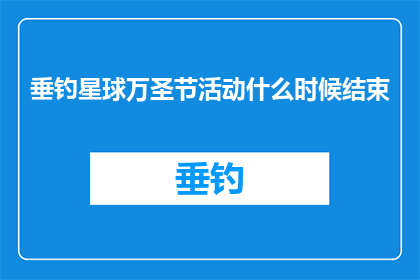 垂钓星球万圣节活动什么时候结束(垂钓星球万圣节活动何时结束？)