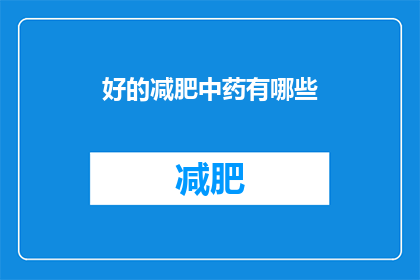 好的减肥中药有哪些(哪些中药是有效的减肥选择？)