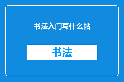 书法入门写什么帖(书法入门应该选择哪种帖进行练习？)