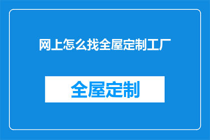 网上怎么找全屋定制工厂(如何在网上找到合适的全屋定制工厂？)