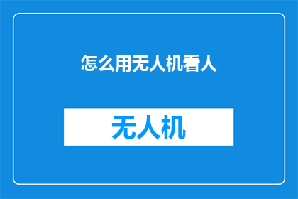 怎么用无人机看人(如何利用无人机进行人群观察？)
