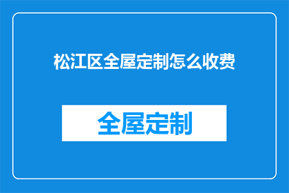 松江区全屋定制怎么收费(松江区全屋定制服务费用如何计算？)