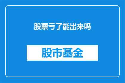 股票亏了能出来吗(股票亏损后能否全身而退？)