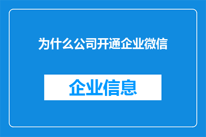 为什么公司开通企业微信(企业微信为何成为公司沟通的桥梁？)