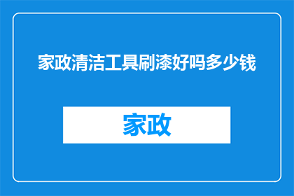 家政清洁工具刷漆好吗多少钱(家政清洁工具是否适用于刷漆？其费用如何？)