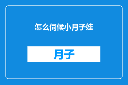 怎么伺候小月子娃(如何细致照料新生儿？)
