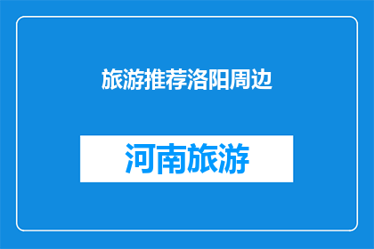 旅游推荐洛阳周边(洛阳周边旅游推荐：您是否已经探索过这些绝美景点？)