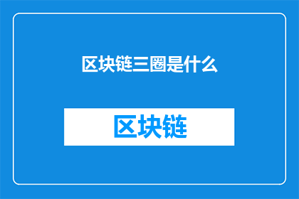 区块链三圈是什么(区块链三圈是什么？)