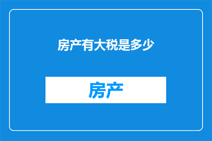 房产有大税是多少(房产税的巨幅负担：究竟有多少？)