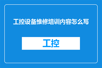 工控设备维修培训内容怎么写(如何撰写一份全面且专业的工控设备维修培训内容？)