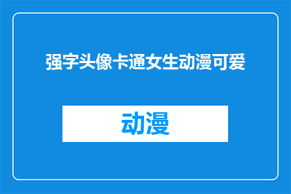 强字头像卡通女生动漫可爱(如何制作一个以强字头像卡通女生动漫可爱为主题的吸引人的标题？)