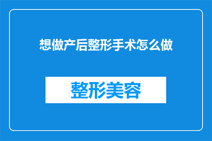 想做产后整形手术怎么做(产后恢复与整形：如何安全地实施产后整形手术？)