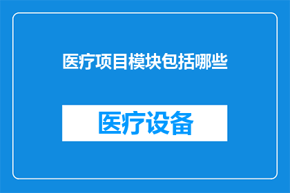 医疗项目模块包括哪些(医疗项目模块究竟包含哪些关键组成部分？)