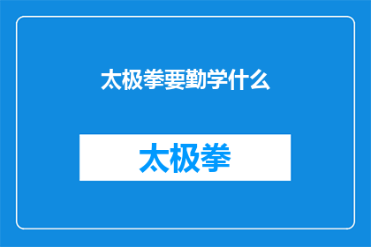 太极拳要勤学什么(太极拳：我们应当勤学什么？)
