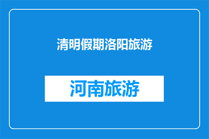 清明假期洛阳旅游(洛阳清明假期旅游指南：你准备好探索这座古城了吗？)
