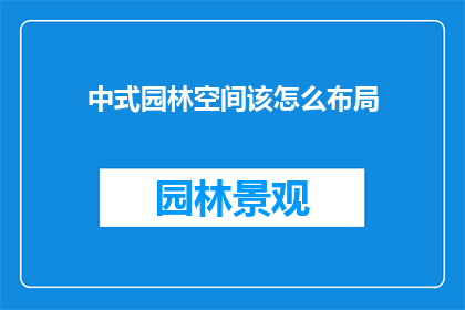 中式园林空间该怎么布局(如何设计中式园林空间以实现和谐的布局？)