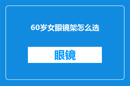 60岁女眼镜架怎么选(如何选择适合60岁女性的眼镜架？)