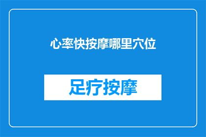 心率快按摩哪里穴位(如何通过按摩特定穴位来缓解快速心率？)