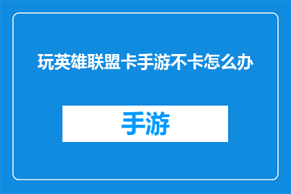 玩英雄联盟卡手游不卡怎么办(如何确保在玩英雄联盟手游时不出现卡顿现象？)