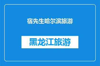 宿先生哈尔滨旅游(宿先生哈尔滨旅游：探索这座冰城的魅力与历史吗？)