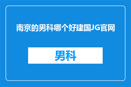 南京的男科哪个好建国JG官网(南京男科哪个好？建国JG官网为您揭秘)