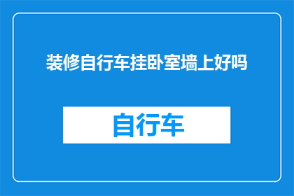 装修自行车挂卧室墙上好吗(在考虑将自行车挂于卧室墙上的装修方案时，我们不禁要问：这样的装饰真的适合吗？)