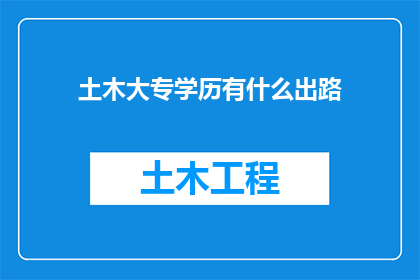 土木大专学历有什么出路(拥有土木大专学历的你，未来职业道路究竟该如何规划？)
