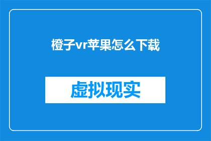 橙子vr苹果怎么下载(如何下载橙子VR苹果应用？)
