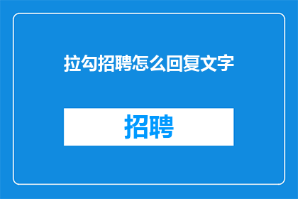 拉勾招聘怎么回复文字(如何有效回复拉勾招聘的求职申请？)