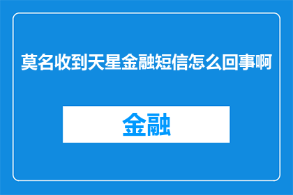 莫名收到天星金融短信怎么回事啊(我收到了天星金融的短信，这是怎么回事？)