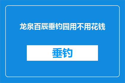 龙泉百辰垂钓园用不用花钱(龙泉百辰垂钓园是否免费开放？)