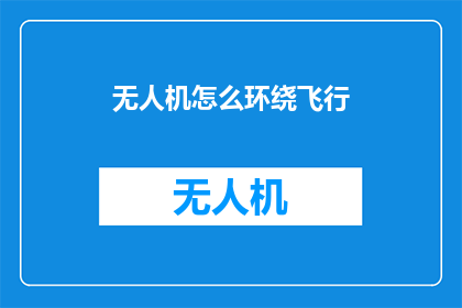 无人机怎么环绕飞行(如何实现无人机的精确环绕飞行？)