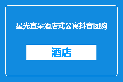 星光宜朵酒店式公寓抖音团购(星光宜朵酒店式公寓抖音团购活动，你准备好了吗？)
