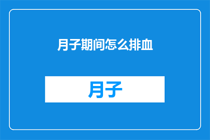 月子期间怎么排血(月子期间如何有效排出血液？)