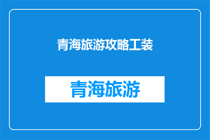 青海旅游攻略工装(青海旅游攻略工装：您是否已经准备好探索这个神秘而美丽的高原省份？)