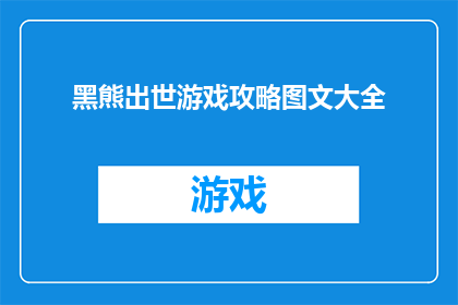 黑熊出世游戏攻略图文大全(如何掌握黑熊出世游戏攻略，确保你的游戏体验更加丰富和深入？)