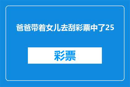 爸爸带着女儿去刮彩票中了25(爸爸带着女儿去刮彩票，结果中了25万？)
