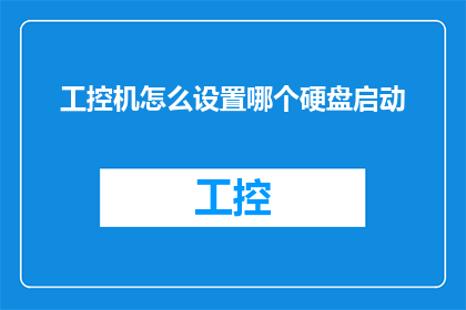 工控机怎么设置哪个硬盘启动(如何设置工控机以启动特定硬盘？)