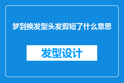 梦到换发型头发剪短了什么意思(梦到换发型头发剪短了：这预示着什么？)