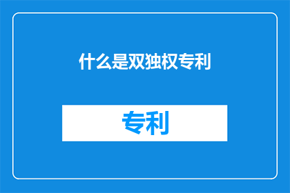 什么是双独权专利(什么是双独权专利？)