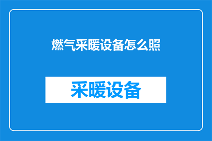 燃气采暖设备怎么照(如何正确安装和维护燃气采暖设备？)